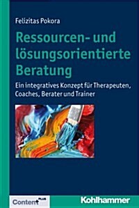 Ressourcen- Und Losungsorientierte Beratung: Ein Integratives Konzept Fur Therapeuten, Coaches, Berater Und Trainer (Paperback)