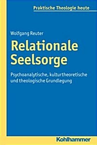 Relationale Seelsorge: Psychoanalytische, Kulturtheoretische Und Theologische Grundlegung (Paperback)