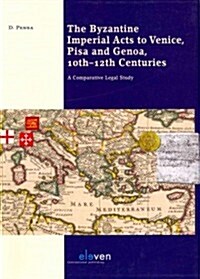 The Byzantine Imperial Acts to Venice, Pisa and Genoa, 10th - 12th Centuries: A Comparative Legal Study (Paperback)