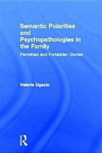 Semantic Polarities and Psychopathologies in the Family : Permitted and Forbidden Stories (Hardcover)