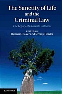 The Sanctity of Life and the Criminal Law : The Legacy of Glanville Williams (Hardcover)