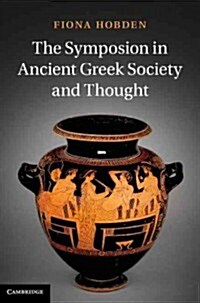 The Symposion in Ancient Greek Society and Thought (Hardcover)