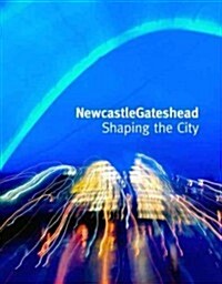 NewcastleGateshead : Shaping the City (Hardcover)