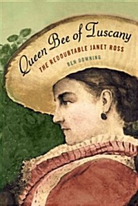 Queen Bee of Tuscany: The Redoubtable Janet Ross (Hardcover)