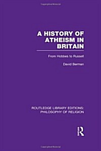 A History of Atheism in Britain : From Hobbes to Russell (Hardcover)