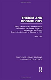 Theism and Cosmology : Being the First Series of a Course of Gifford Lectures on the General Subject of Metaphysics and Theism Given in the University (Hardcover)