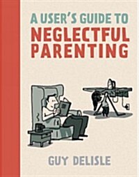 A Users Guide to Neglectful Parenting (Paperback)