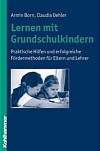 Lernen Mit Grundschulkindern: Praktische Hilfen Und Erfolgreiche Fordermethoden Fur Eltern Und Lehrer (Paperback)