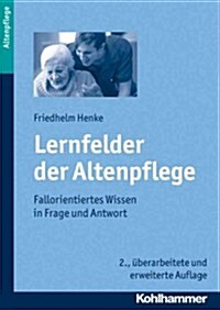 Lernfelder Der Altenpflege: Fallorientiertes Wissen in Frage Und Antwort (Paperback, 2, 2., Uberarbeite)