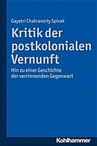 Kritik Der Postkolonialen Vernunft: Hin Zu Einer Geschichte Der Verrinnenden Gegenwart (Paperback)