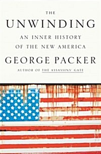 The Unwinding: An Inner History of the New America (Hardcover)