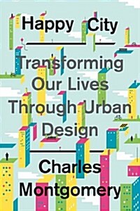 Happy City: Transforming Our Lives Through Urban Design (Hardcover)