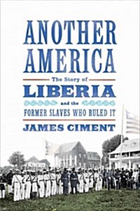 Another America: The Story of Liberia and the Former Slaves Who Ruled It (Hardcover)