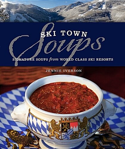 Ski Town Soups: Signature Soups from World Class Ski Resorts (Hardcover)
