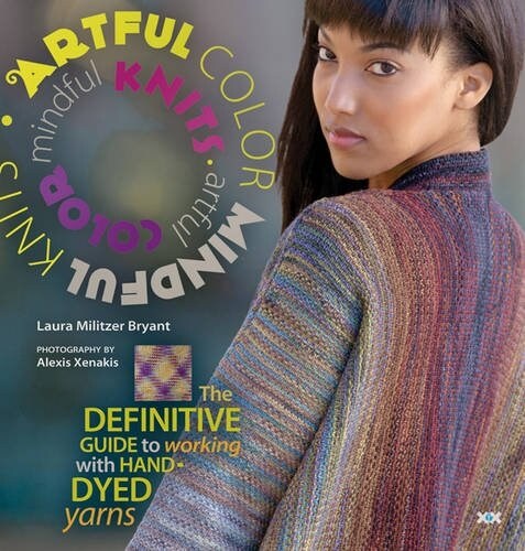 Artful Color, Mindful Knits: The Definitive Guide to Working with Hand-Dyed Yarn (Paperback)