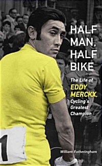 Half Man, Half Bike: The Life of Eddy Merckx, Cyclings Greatest Champion (Paperback)