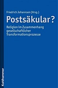 Postsakular? - Religion Im Zusammenhang Gesellschaftlicher Transformationsprozesse (Paperback)