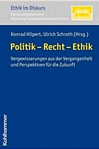Politik - Recht - Ethik: Vergewisserungen Aus Der Vergangenheit Und Perspektiven Fur Die Zukunft (Paperback)