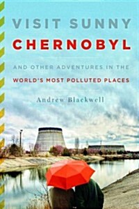 Visit Sunny Chernobyl: And Other Adventures in the Worlds Most Polluted Places (Paperback)