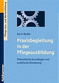 Praxisbegleitung in Der Pflegeausbildung: Theoretische Grundlagen Und Praktische Umsetzung (Paperback)