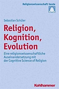 Religion, Kognition, Evolution: Eine Religionswissenschaftliche Auseinandersetzung Mit Der Cognitive Science of Religion (Paperback)