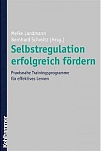 Selbstregulation Erfolgreich Fordern: Praxisnahe Trainingsprogramme Fur Effektives Lernen (Paperback)