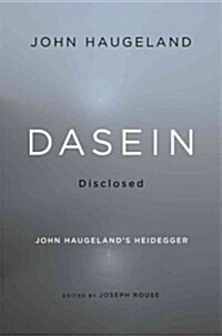 Dasein Disclosed: John Haugelands Heidegger (Hardcover)