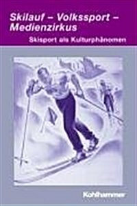 Skilauf - Volkssport - Medienzirkus: Skisport ALS Kulturphanomen (Paperback)