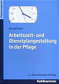 Arbeitszeit- Und Dienstplangestaltung in Der Pflege (Paperback, 4, 4., Uberarbeite)