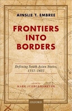 Frontiers Into Borders: Defining South Asian States, 1757-1857 (Hardcover)