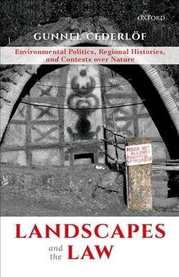 Landscapes and the Law: Environmental Politics, Regional Histories, and Contests Over Nature (Paperback)