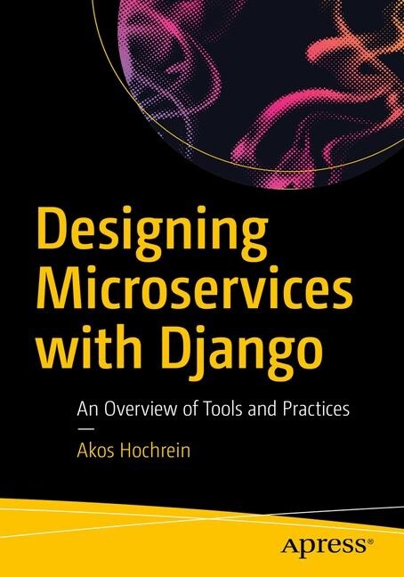 Designing Microservices with Django: An Overview of Tools and Practices (Paperback)