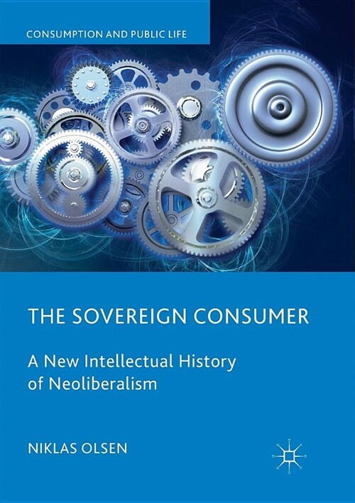 The Sovereign Consumer: A New Intellectual History of Neoliberalism (Paperback, Softcover Repri)