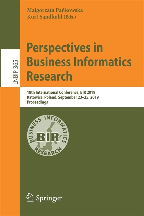 Perspectives in Business Informatics Research: 18th International Conference, Bir 2019, Katowice, Poland, September 23-25, 2019, Proceedings (Paperback, 2019)