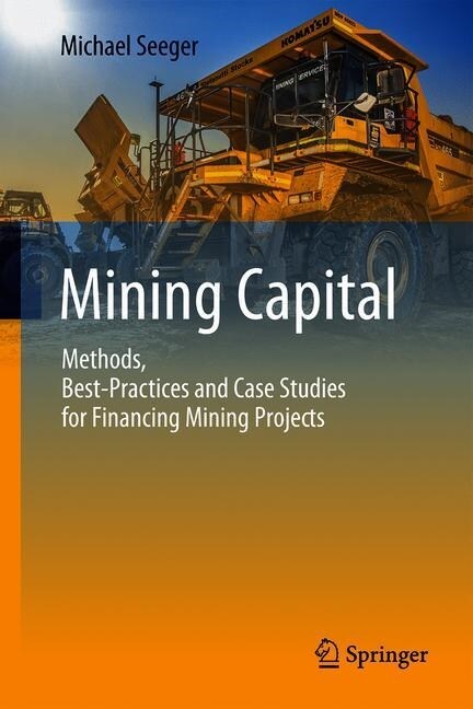 Mining Capital: Methods, Best-Practices and Case Studies for Financing Mining Projects (Hardcover, 2019)