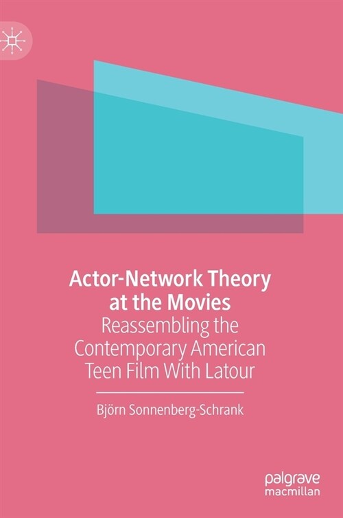 Actor-Network Theory at the Movies: Reassembling the Contemporary American Teen Film with LaTour (Hardcover, 2020)