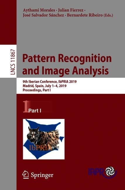 Pattern Recognition and Image Analysis: 9th Iberian Conference, Ibpria 2019, Madrid, Spain, July 1-4, 2019, Proceedings, Part I (Paperback, 2019)