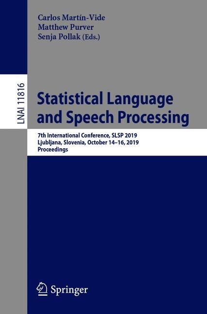 Statistical Language and Speech Processing: 7th International Conference, Slsp 2019, Ljubljana, Slovenia, October 14-16, 2019, Proceedings (Paperback, 2019)