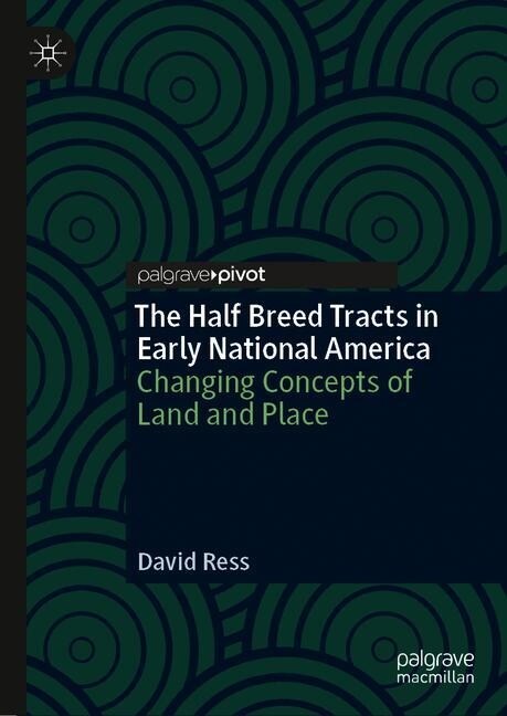 The Half Breed Tracts in Early National America: Changing Concepts of Land and Place (Hardcover, 2019)