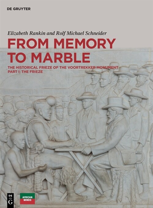 From Memory to Marble: The Historical Frieze of the Voortrekker Monument Part I: The Frieze (Hardcover)