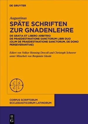 Sp?e Schriften Zur Gnadenlehre: de Gratia Et Libero Arbitrio. de Praedestinatione Sanctorum Libri Duo (Olim: de Praedestinatione Sanctorum, de Dono P (Hardcover)