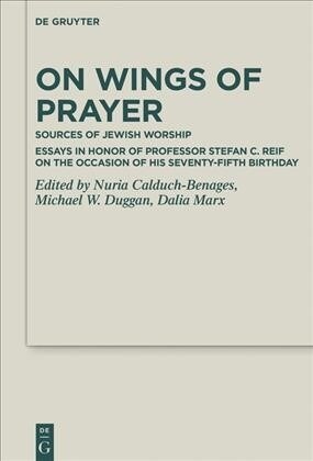 On Wings of Prayer: Sources of Jewish Worship; Essays in Honor of Professor Stefan C. Reif on the Occasion of His Seventy-Fifth Birthday (Hardcover)