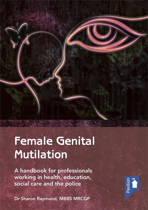 Female Genital Mutilation : A Handbook for Professionals Working in Health, Education, Social Care and the Police (Paperback)