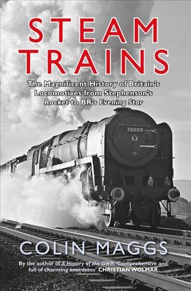 Steam Trains : The Magnificent History of Britains Locomotives from Stephensons Rocket to BRs Evening Star (Paperback)