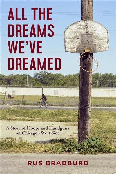 All the Dreams Weve Dreamed: A Story of Hoops and Handguns on Chicagos West Side (Paperback)