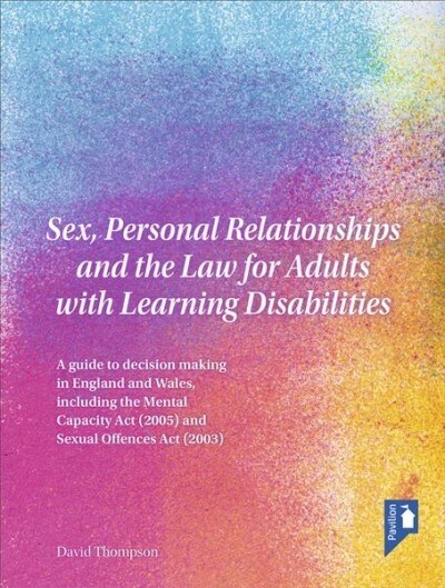 Sex, Personal Relationships and the Law for Adults with Learning Disabilities: A Guide to Decision Making in England and Wales, Including the Mental C (Paperback)