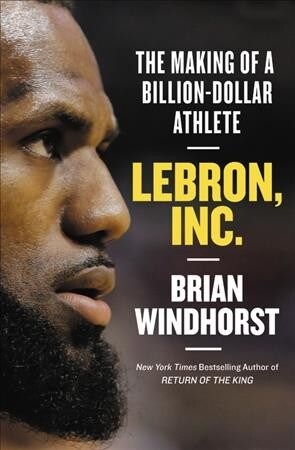 Lebron, Inc.: The Making of a Billion-Dollar Athlete (Paperback)