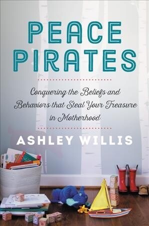 Peace Pirates: Conquering the Beliefs and Behaviors That Steal Your Treasure in Motherhood (Hardcover)