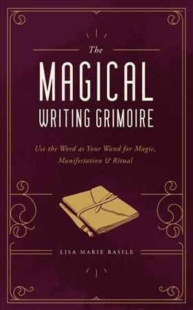 The Magical Writing Grimoire: Use the Word as Your Wand for Magic, Manifestation & Ritual (Hardcover)