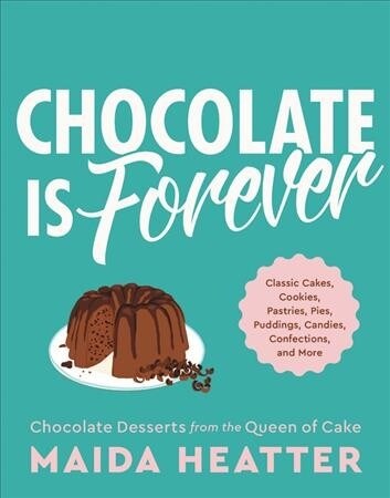 Chocolate Is Forever: Classic Cakes, Cookies, Pastries, Pies, Puddings, Candies, Confections, and More (Hardcover)